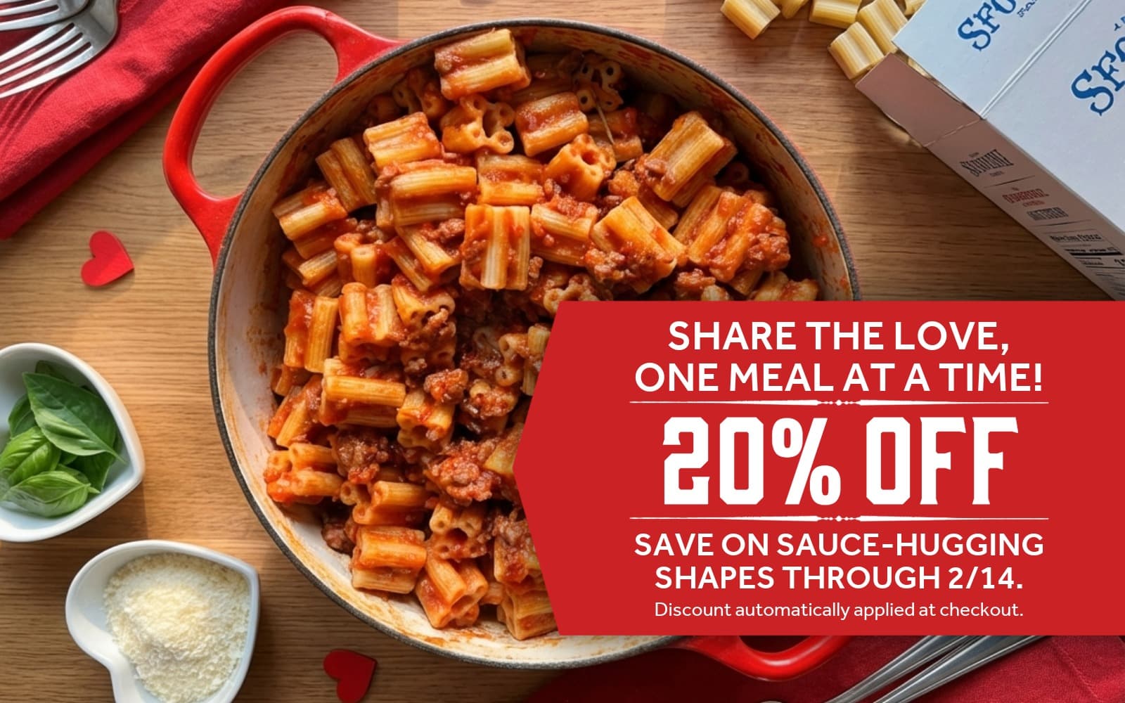 Pasta dish in a red pot with a promotional banner: SHARE THE LOVE,
ONE MEAL AT A TIME! 20% OFF. SAVE ON SAUCE-HUGGING SHAPES THROUGH 2/14. Discount automatically applied at checkout.